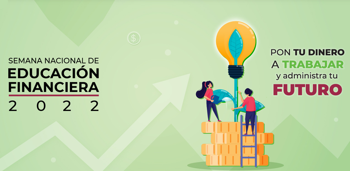 Semana Nacional de Educación Financiera en México El objetivo de este evento no solamente es que la sociedad mexicana aprenda conceptos básicos de economía, sino que los haga suyos para utilizarlos y poder tomar mejores decisiones en lo que concierne a su bienestar, su presente y su futuro